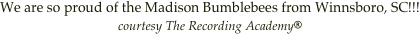 We are so proud of the Madison Bumblebees from Winnsboro, SC!!!
courtesy The Recording Academy®